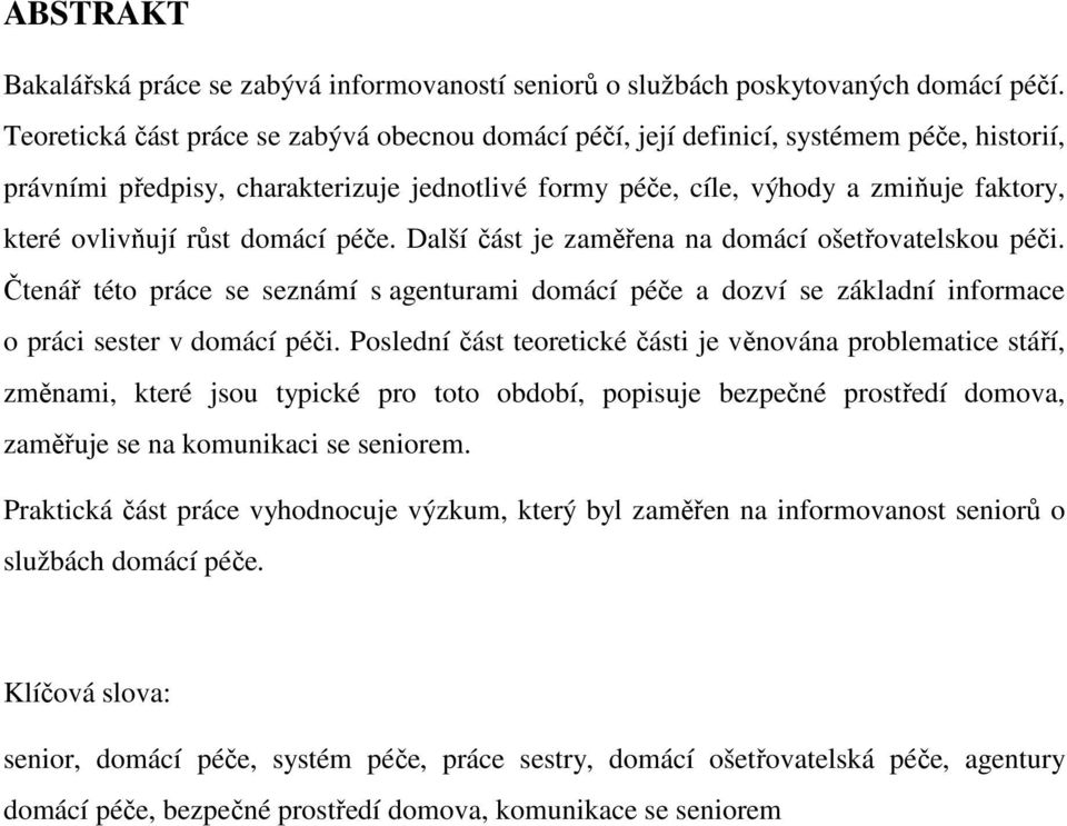 růst domácí péče. Další část je zaměřena na domácí ošetřovatelskou péči. Čtenář této práce se seznámí s agenturami domácí péče a dozví se základní informace o práci sester v domácí péči.