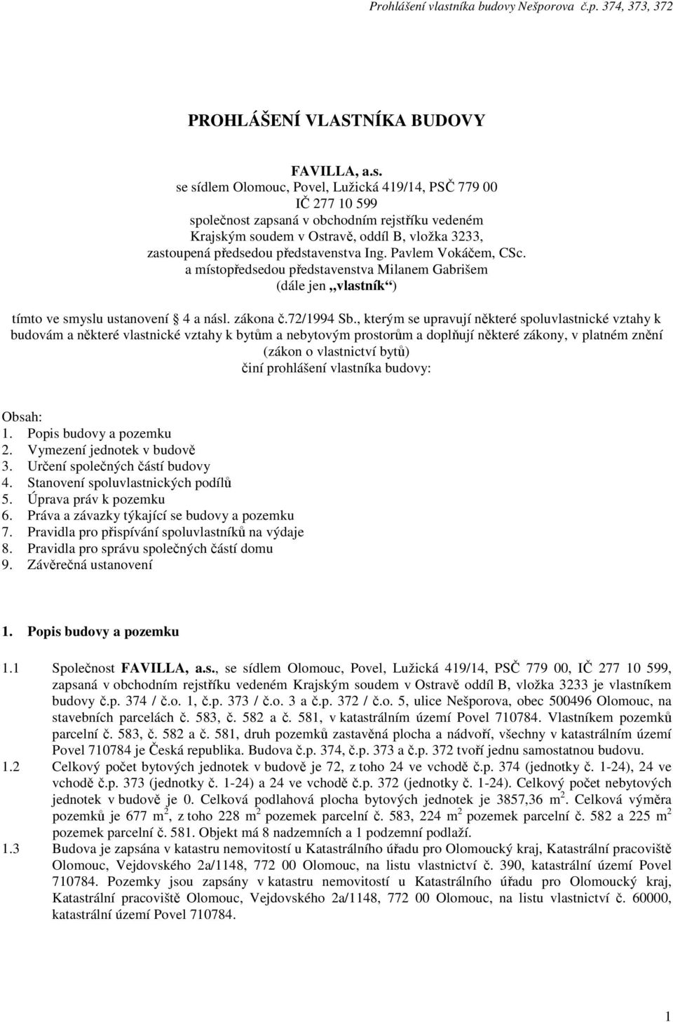 představenstva Ing. Pavlem Vokáčem, CSc. a místopředsedou představenstva Milanem Gabrišem (dále jen vlastník ) tímto ve smyslu ustanovení 4 a násl. zákona č.72/1994 Sb.