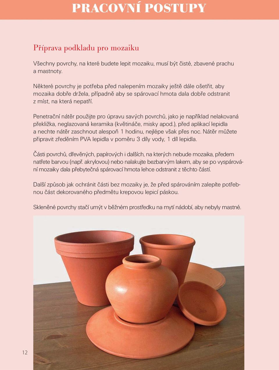 Penetrační nátěr použijte pro úpravu savých povrchů, jako je například nelakovaná překližka, neglazovaná keramika (květináče, misky apod.