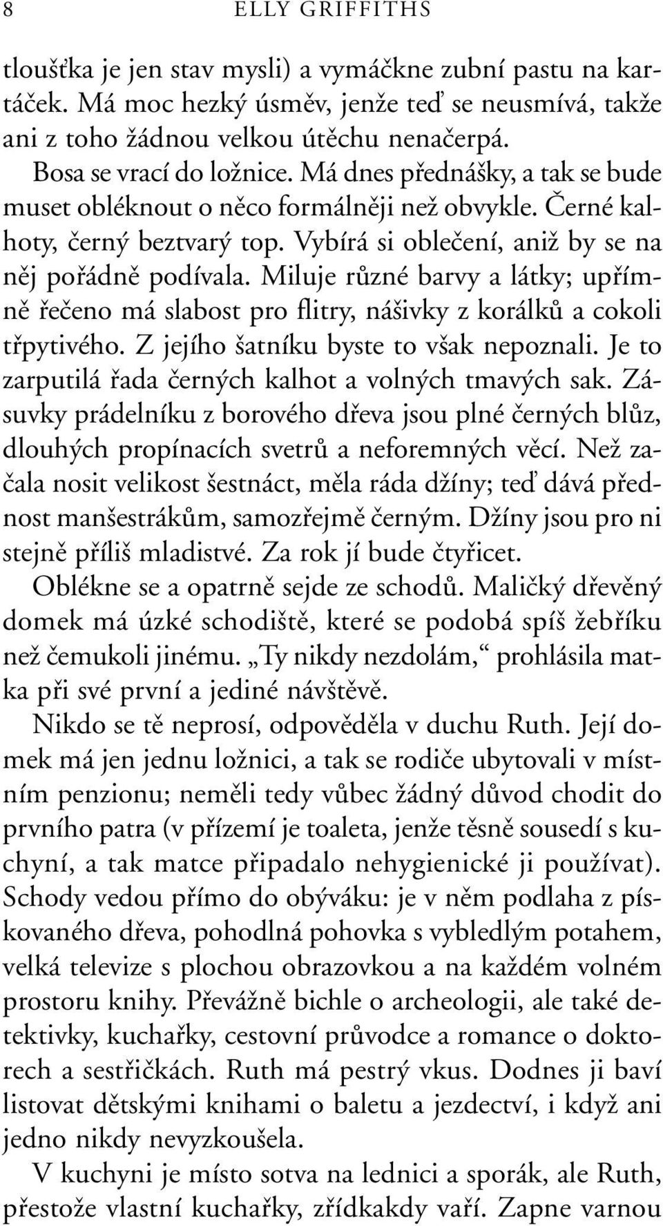 Miluje rûzné barvy a látky; upfiímnû fieãeno má slabost pro flitry, ná ivky z korálkû a cokoli tfipytivého. Z jejího atníku byste to v ak nepoznali.