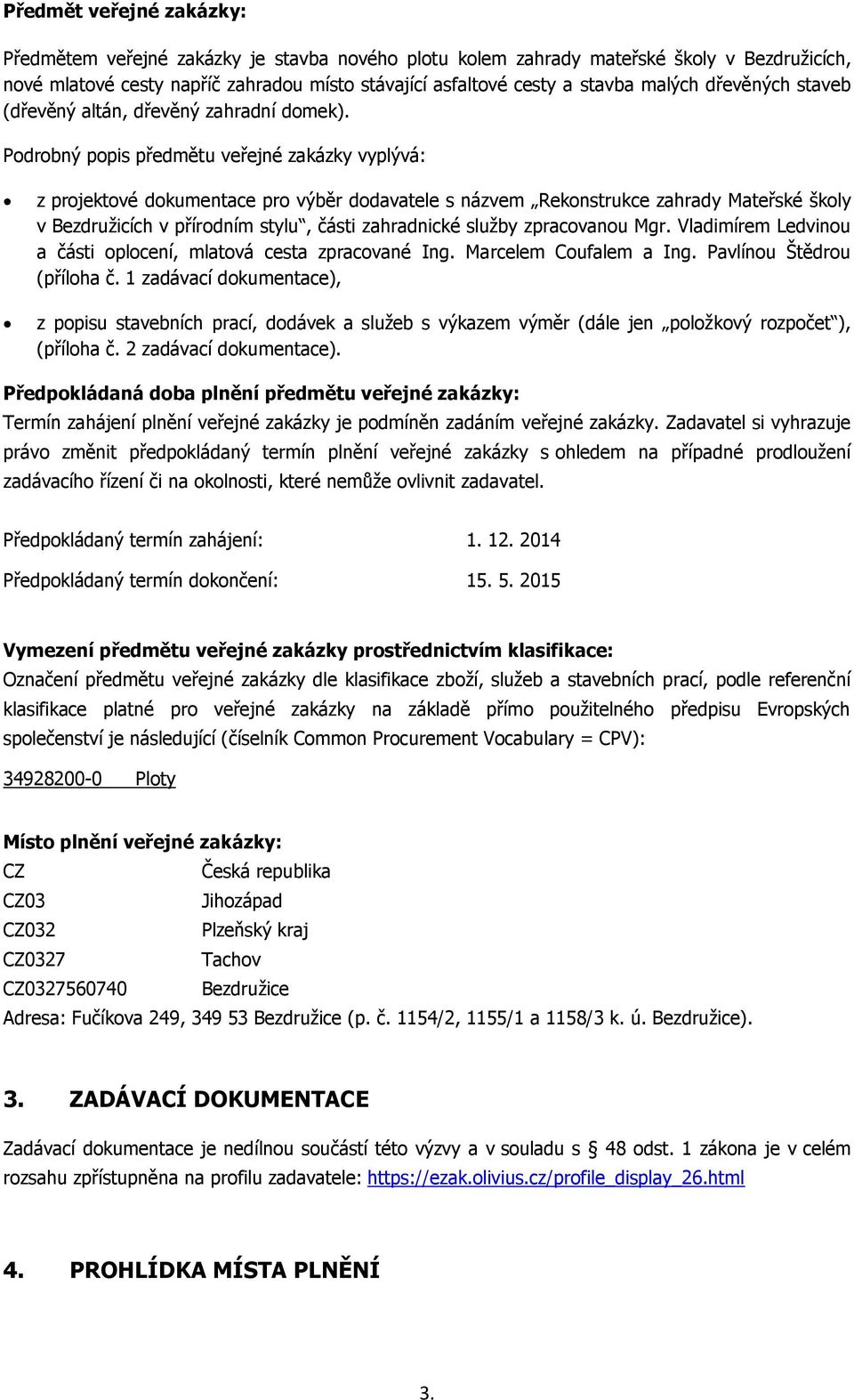 Podrobný popis předmětu veřejné zakázky vyplývá: z projektové dokumentace pro výběr dodavatele s názvem Rekonstrukce zahrady Mateřské školy v Bezdružicích v přírodním stylu, části zahradnické služby