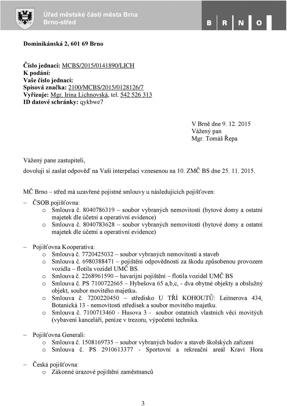 2015. MČ Brno střed má uzavřené pojistné smlouvy u následujících pojišťoven: ČSOB pojišťovna: o Smlouva č.