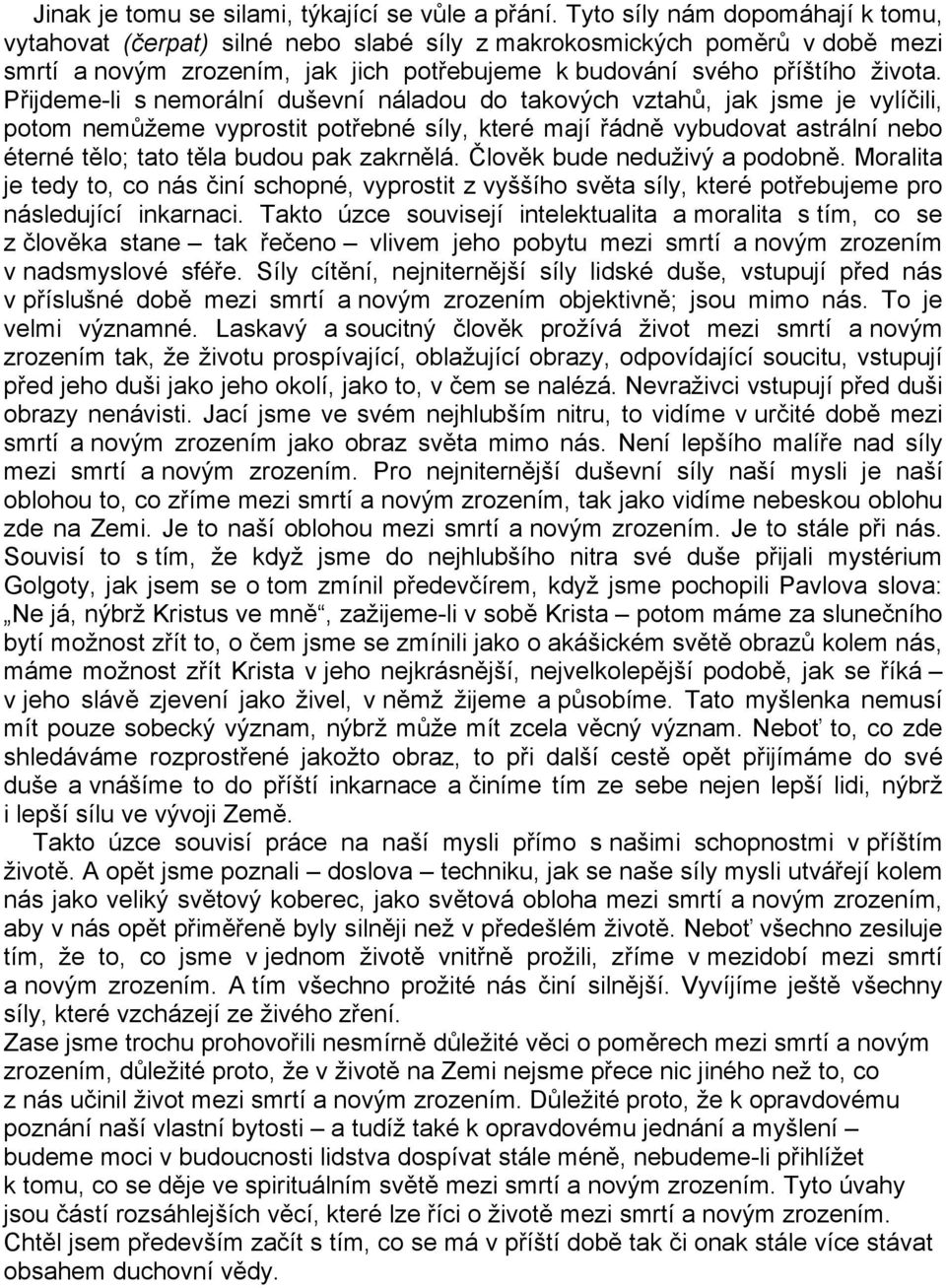 Přijdeme-li s nemorální duševní náladou do takových vztahů, jak jsme je vylíčili, potom nemůžeme vyprostit potřebné síly, které mají řádně vybudovat astrální nebo éterné tělo; tato těla budou pak