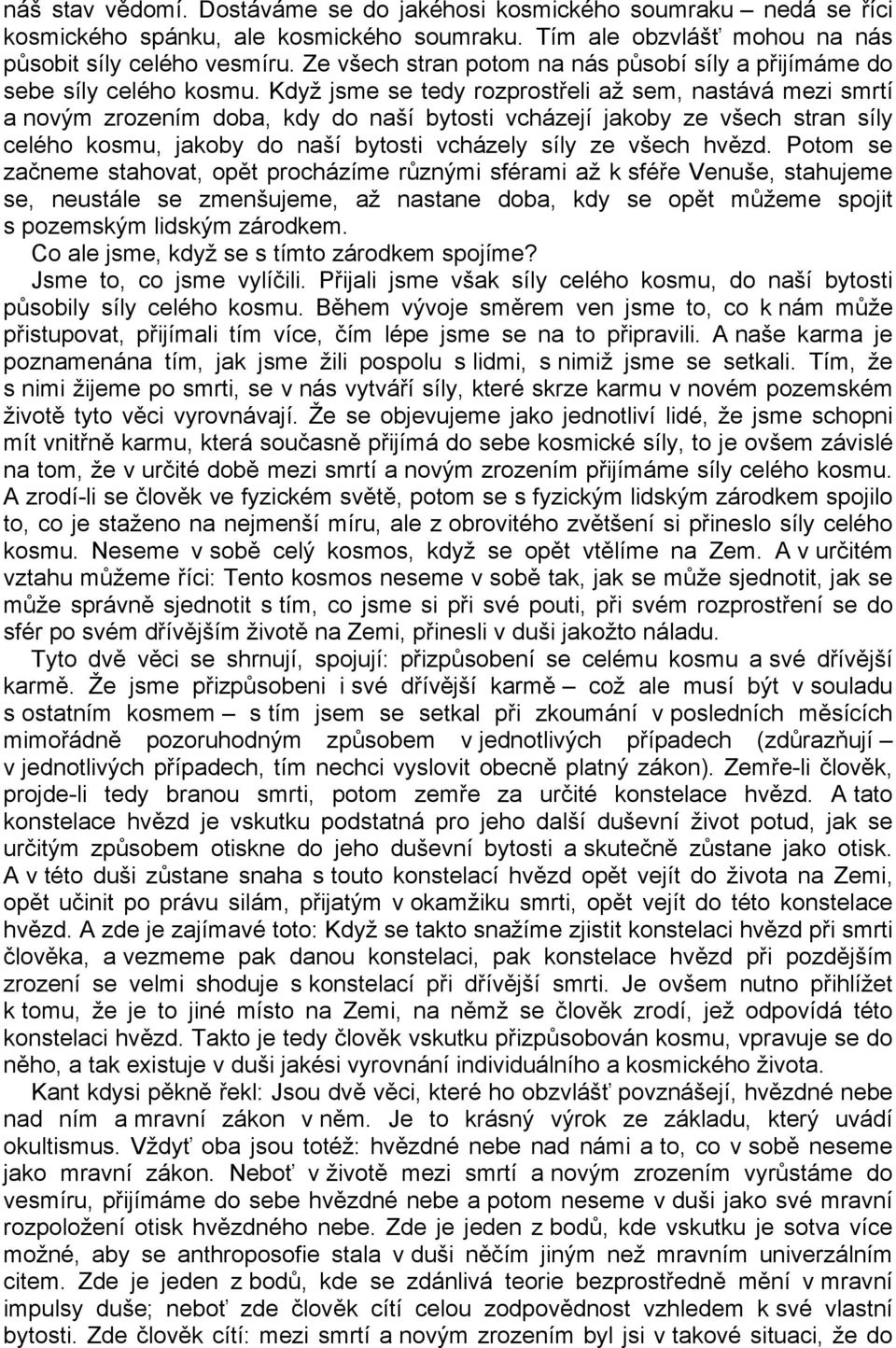 Když jsme se tedy rozprostřeli až sem, nastává mezi smrtí a novým zrozením doba, kdy do naší bytosti vcházejí jakoby ze všech stran síly celého kosmu, jakoby do naší bytosti vcházely síly ze všech