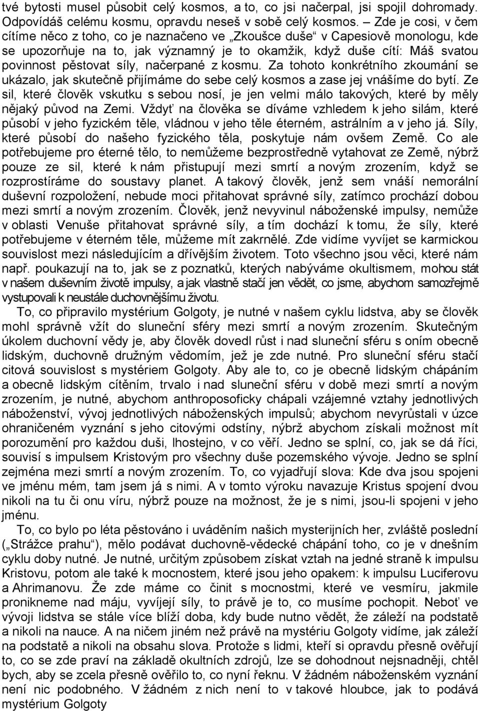 načerpané z kosmu. Za tohoto konkrétního zkoumání se ukázalo, jak skutečně přijímáme do sebe celý kosmos a zase jej vnášíme do bytí.