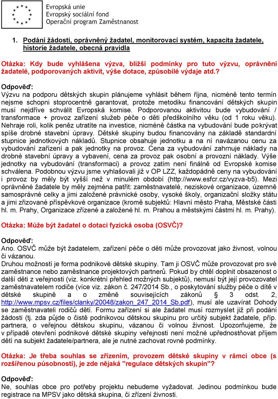 ? Výzvu na podporu dětských skupin plánujeme vyhlásit během října, nicméně tento termín nejsme schopni stoprocentně garantovat, protože metodiku financování dětských skupin musí nejdříve schválit