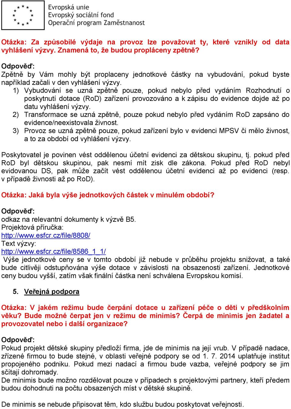 1) Vybudování se uzná zpětně pouze, pokud nebylo před vydáním Rozhodnutí o poskytnutí dotace (RoD) zařízení provozováno a k zápisu do evidence dojde až po datu vyhlášení výzvy.