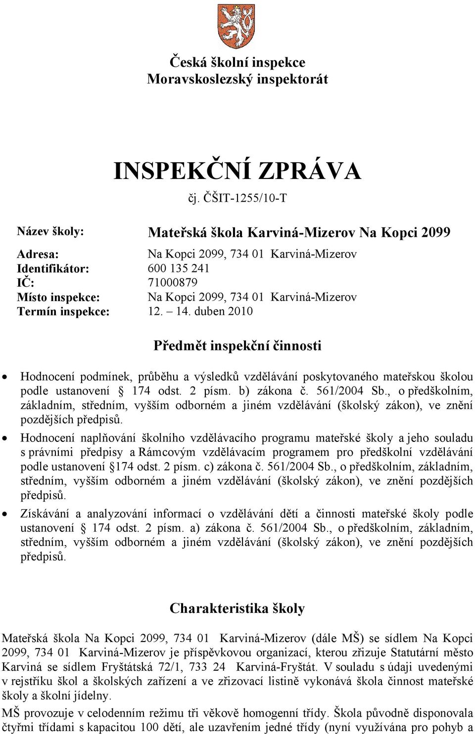 Karviná-Mizerov Termín inspekce: 12. 14. duben 2010 Předmět inspekční činnosti Hodnocení podmínek, průběhu a výsledků vzdělávání poskytovaného mateřskou školou podle ustanovení 174 odst. 2 písm.