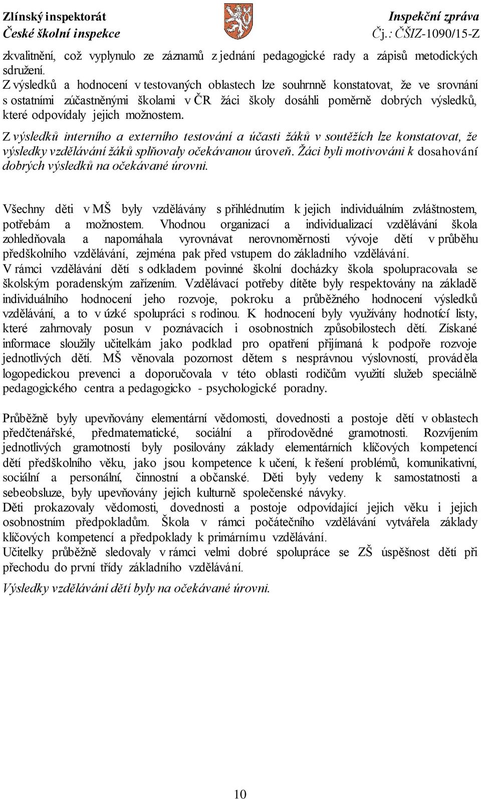 možnostem. Z výsledků interního a externího testování a účasti žáků v soutěžích lze konstatovat, že výsledky vzdělávání žáků splňovaly očekávanou úroveň.