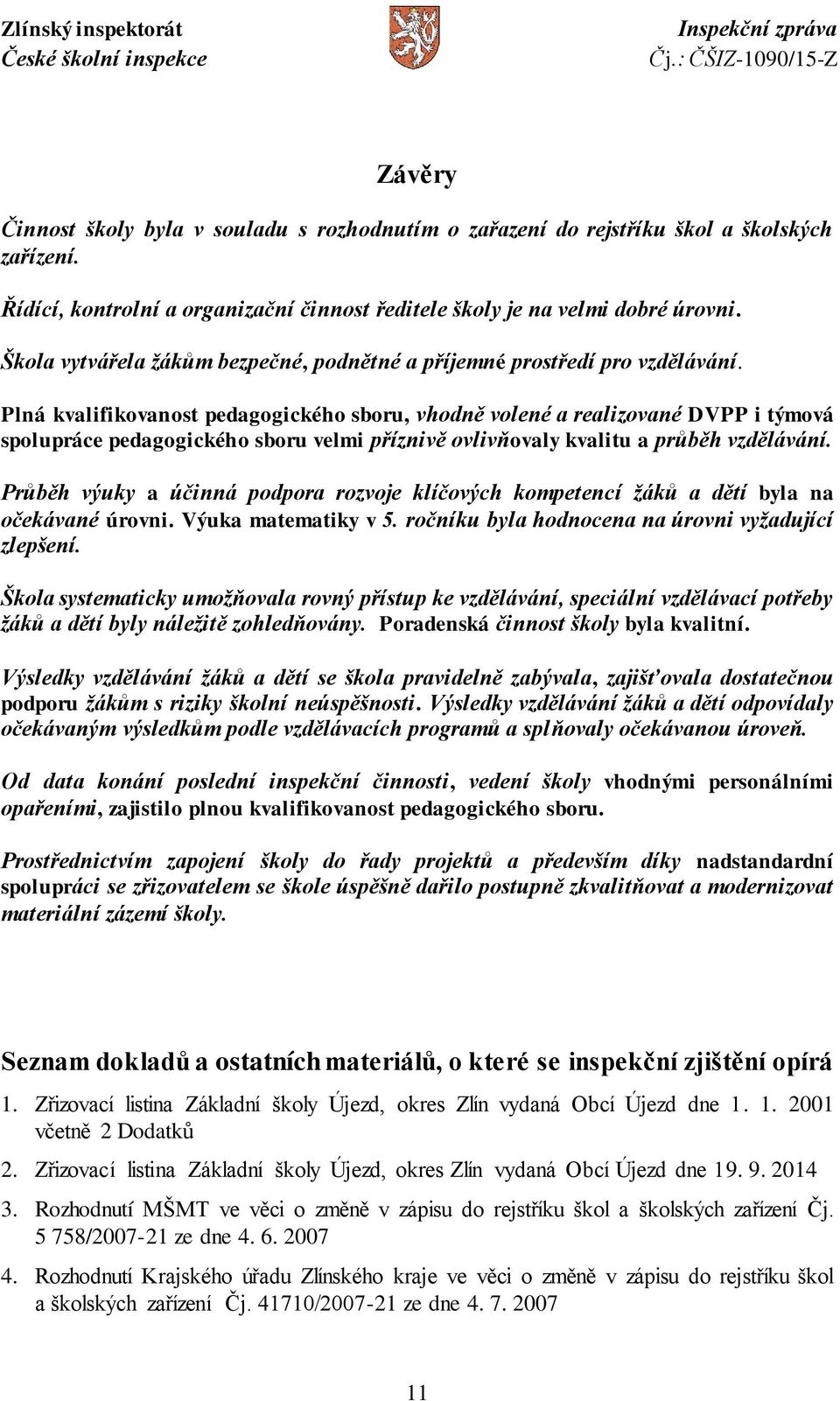 Plná kvalifikovanost pedagogického sboru, vhodně volené a realizované DVPP i týmová spolupráce pedagogického sboru velmi příznivě ovlivňovaly kvalitu a průběh vzdělávání.