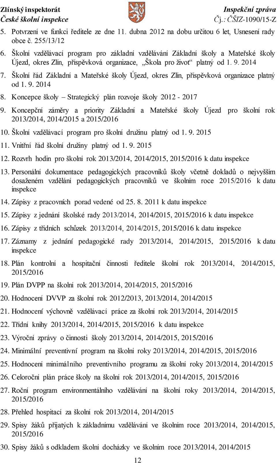 Školní řád Základní a Mateřské školy Újezd, okres Zlín, příspěvková organizace platný od 1. 9. 2014 8. Koncepce školy Strategický plán rozvoje školy 2012-2017 9.