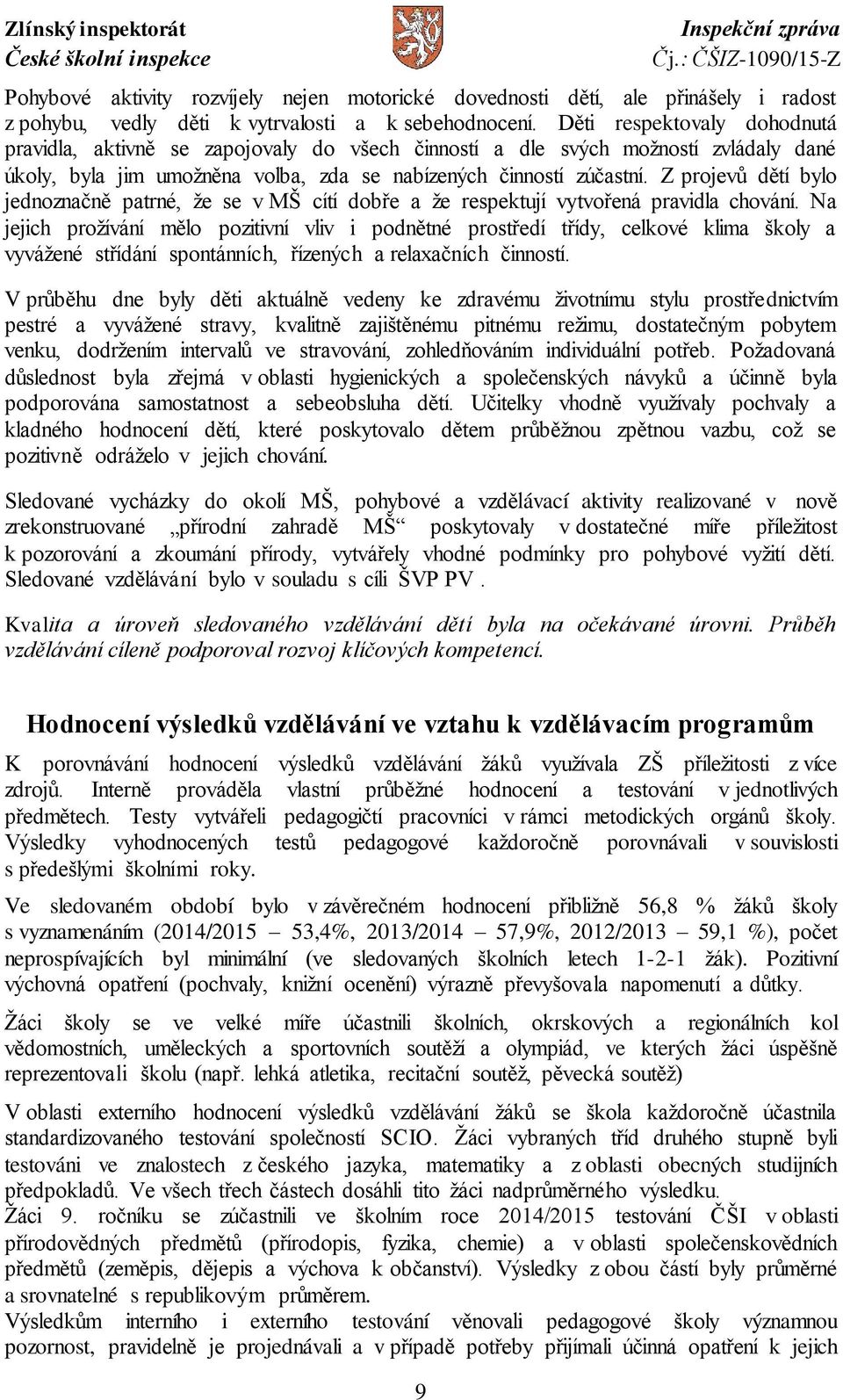 Z projevů dětí bylo jednoznačně patrné, že se v MŠ cítí dobře a že respektují vytvořená pravidla chování.