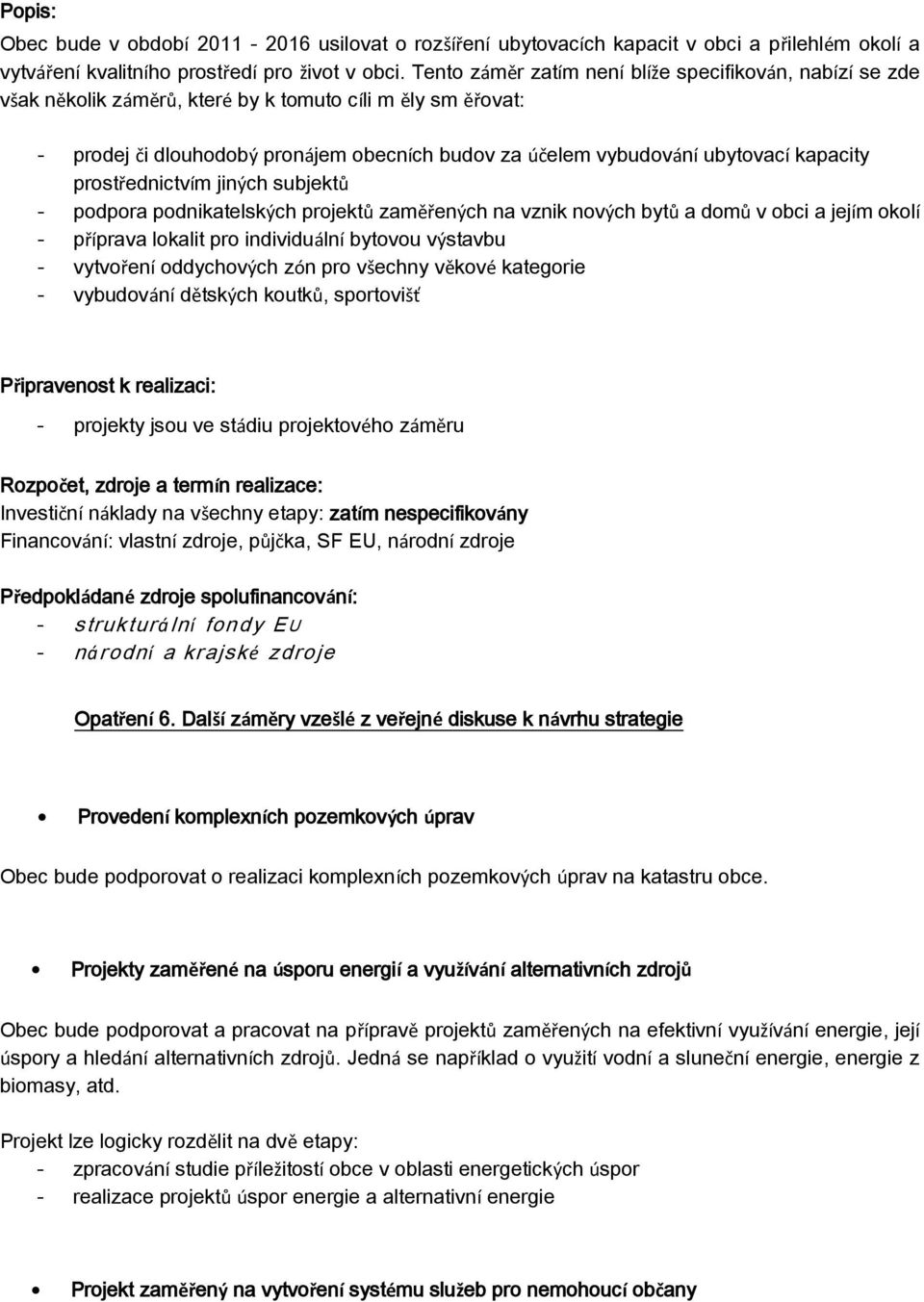 kapacity prostřednictvím jiných subjektů - podpora podnikatelských projektů zaměřených na vznik nových bytů a domů v obci a jejím okolí - příprava lokalit pro individuální bytovou výstavbu -