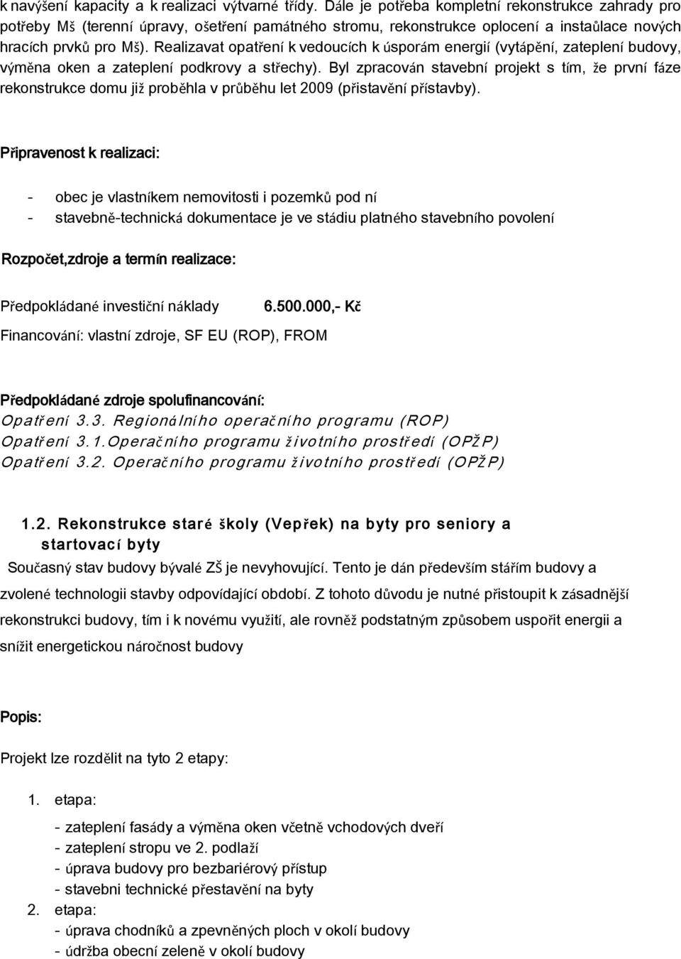 Realizavat opatření k vedoucích k úsporám energií (vytápění, zateplení budovy, výměna oken a zateplení podkrovy a střechy).