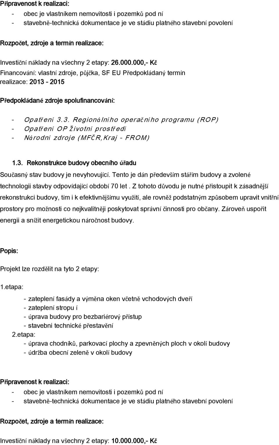 3. Rekonstrukce budovy obecního úřadu Současný stav budovy je nevyhovující. Tento je dán především stářím budovy a zvolené technologii stavby odpovídající období 70 let.