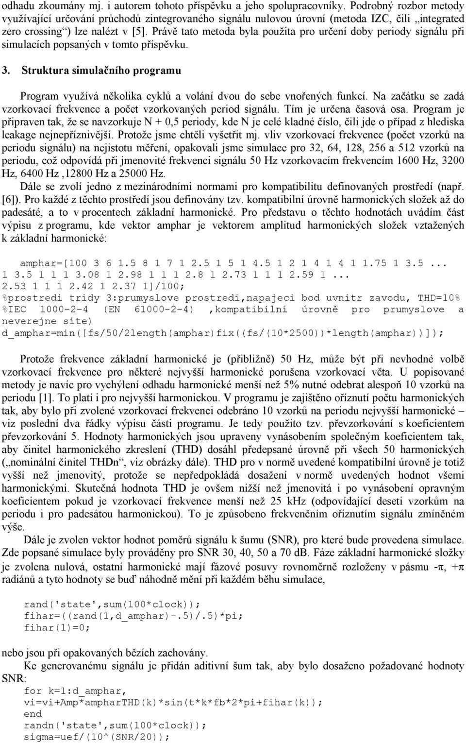Právě tato etoda byla použita pro určení doby periody signálu při siulaíh popsanýh v toto příspěvku. 3. Struktura siulačního prograu Progra využívá několika yklů a volání dvou do sebe vnořenýh funkí.