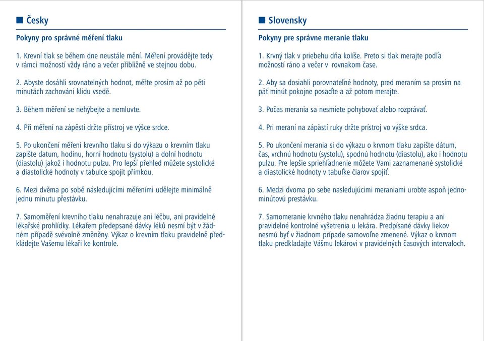 Po ukončení měření krevního tlaku si do výkazu o krevním tlaku zapište datum, hodinu, horní hodnotu (systolu) a dolní hodnotu (diastolu) jakož i hodnotu pulzu.