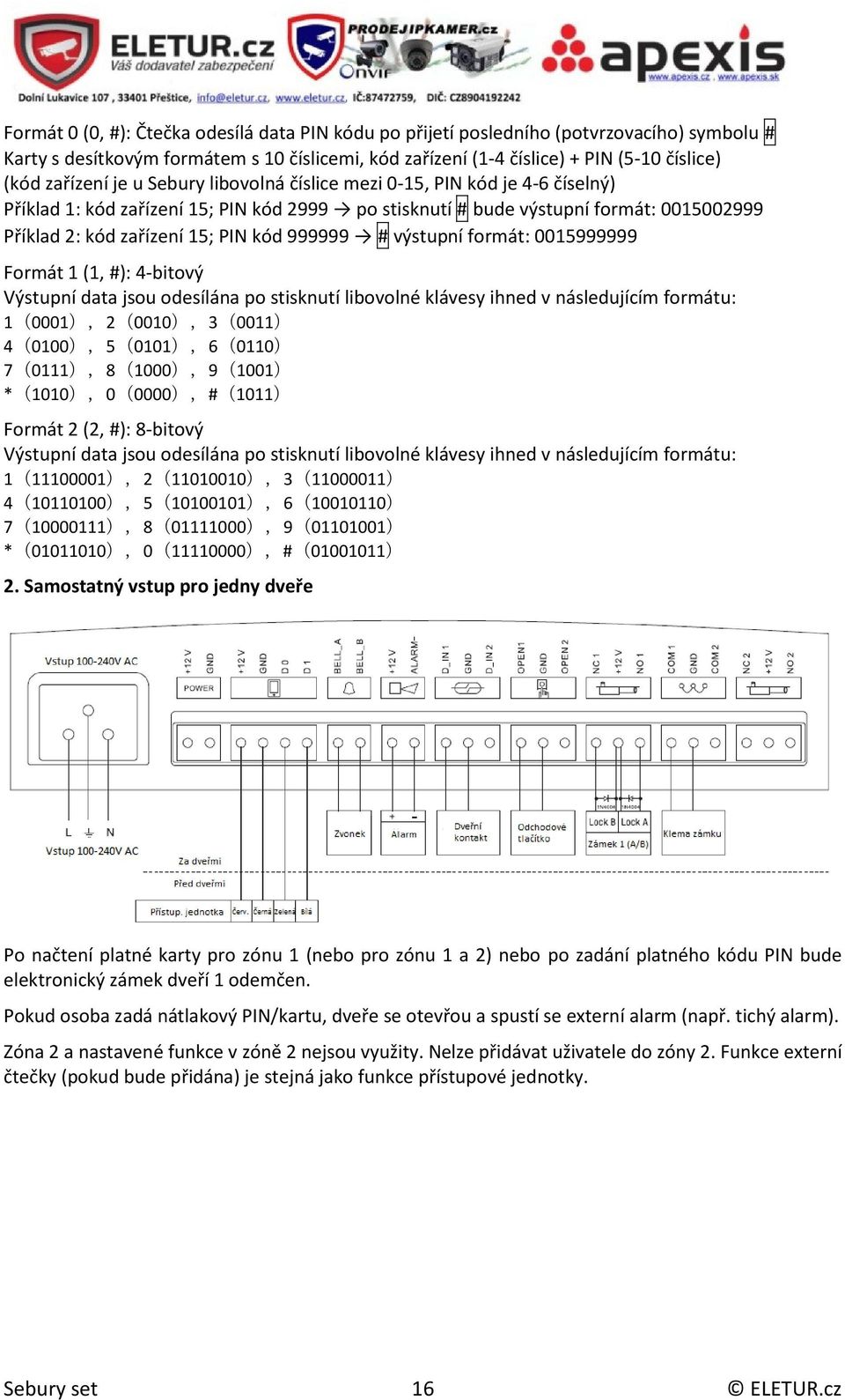 výstupní formát: 0015999999 Formát 1 (1, #): 4-bitový Výstupní data jsou odesílána po stisknutí libovolné klávesy ihned v následujícím formátu: 1(0001),2(0010),3(0011) 4(0100),5(0101),6(0110)