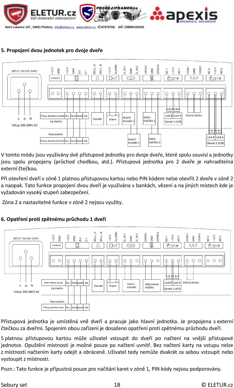 Tato funkce propojení dvou dveří je využívána v bankách, vězení a na jiných místech kde je vyžadován vysoký stupeň zabezpečení. Zóna 2 a nastavitelné funkce v zóně 2 nejsou využity. 6.