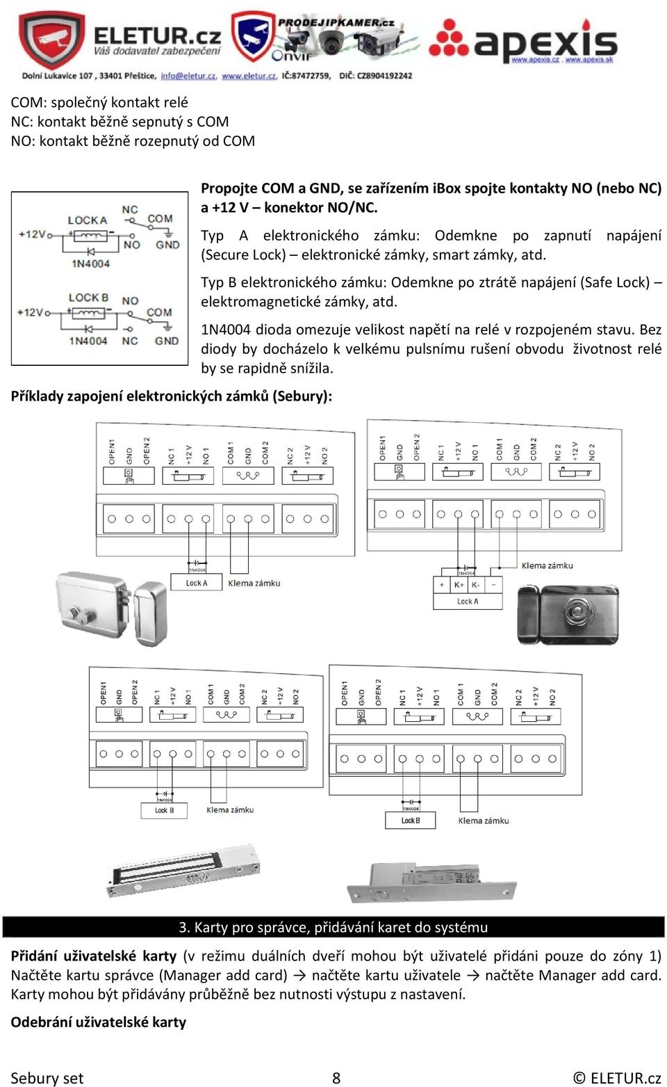 Typ B elektronického zámku: Odemkne po ztrátě napájení (Safe Lock) elektromagnetické zámky, atd. 1N4004 dioda omezuje velikost napětí na relé v rozpojeném stavu.