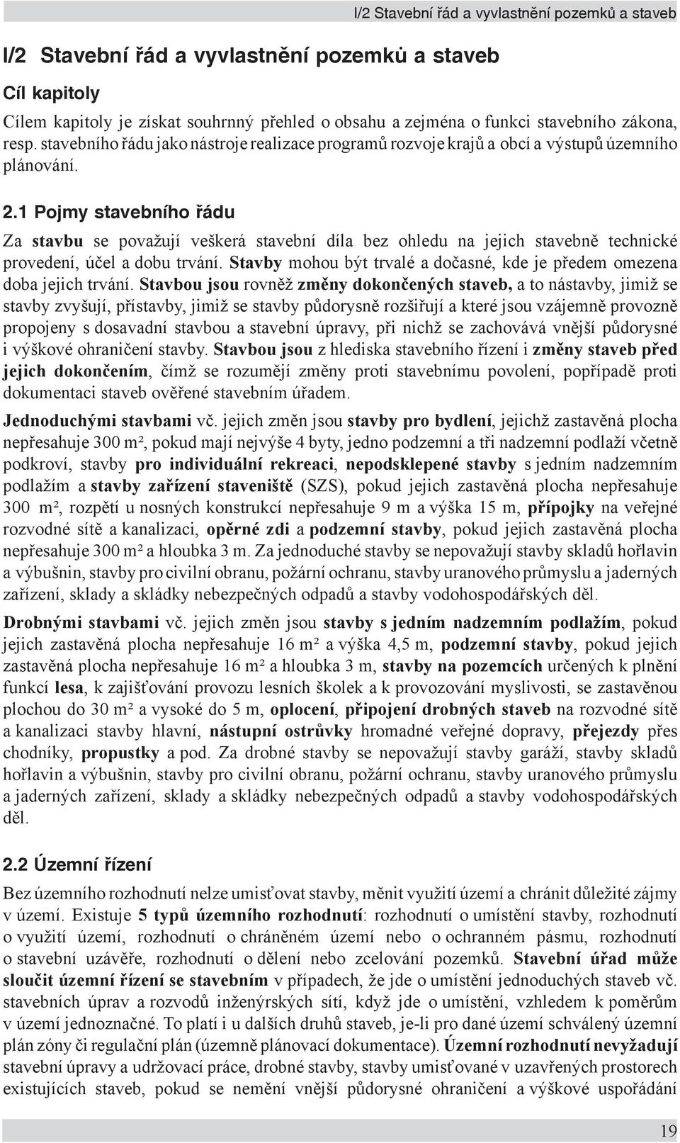 1 Pojmy stavebního řádu Za stavbu se považují veškerá stavební díla bez ohledu na jejich stavebně technické provedení, účel a dobu trvání.