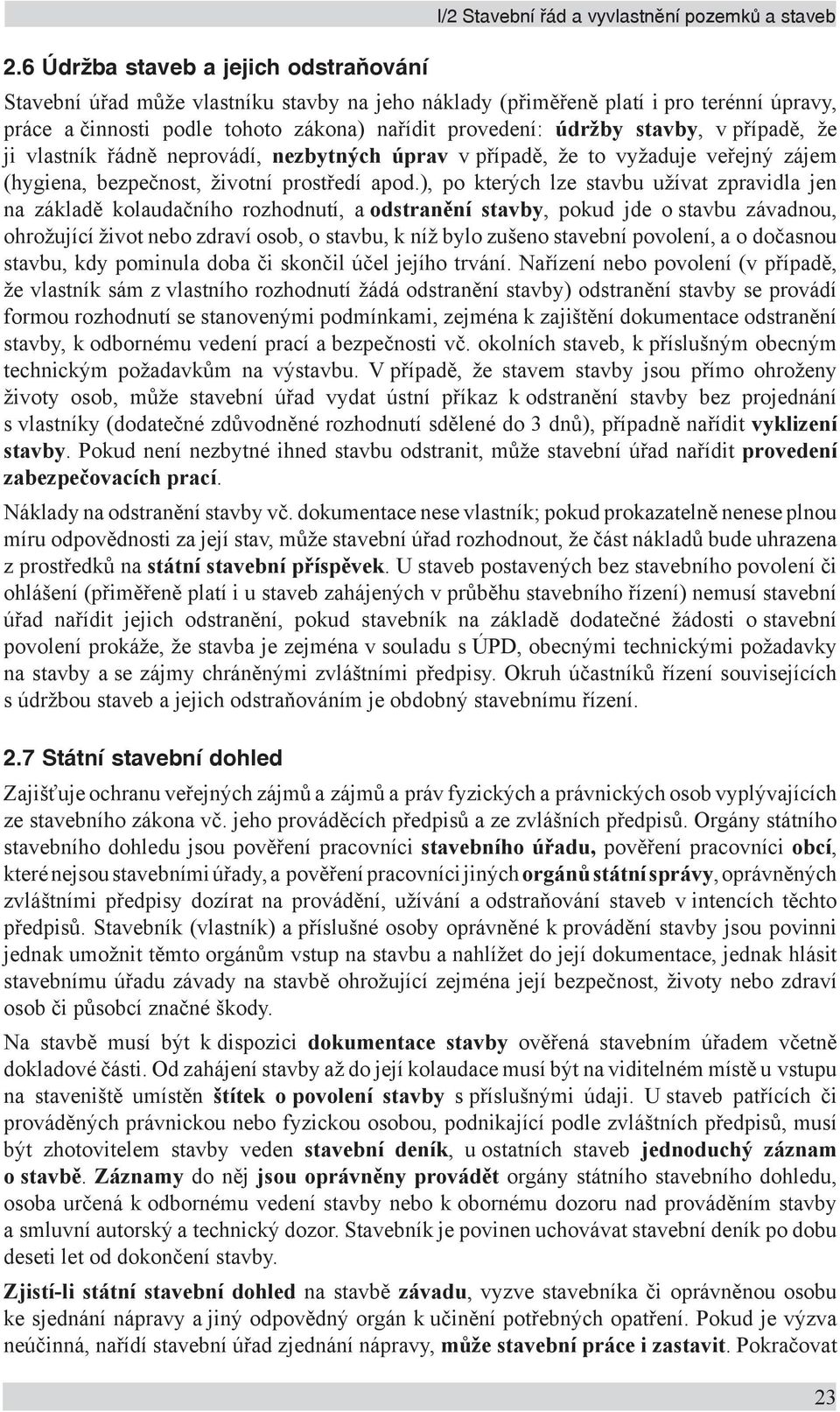 stavby, v případě, že ji vlastník řádně neprovádí, nezbytných úprav v případě, že to vyžaduje veřejný zájem (hygiena, bezpečnost, životní prostředí apod.