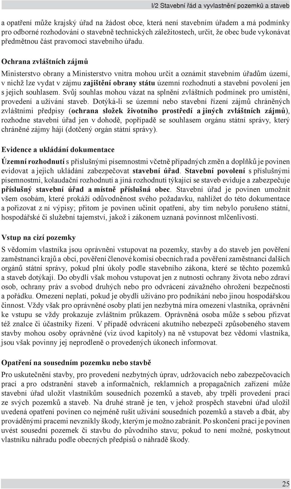 Ochrana zvláštních zájmů Ministerstvo obrany a Ministerstvo vnitra mohou určit a oznámit stavebním úřadům území, v nichž lze vydat v zájmu zajištění obrany státu územní rozhodnutí a stavební povolení