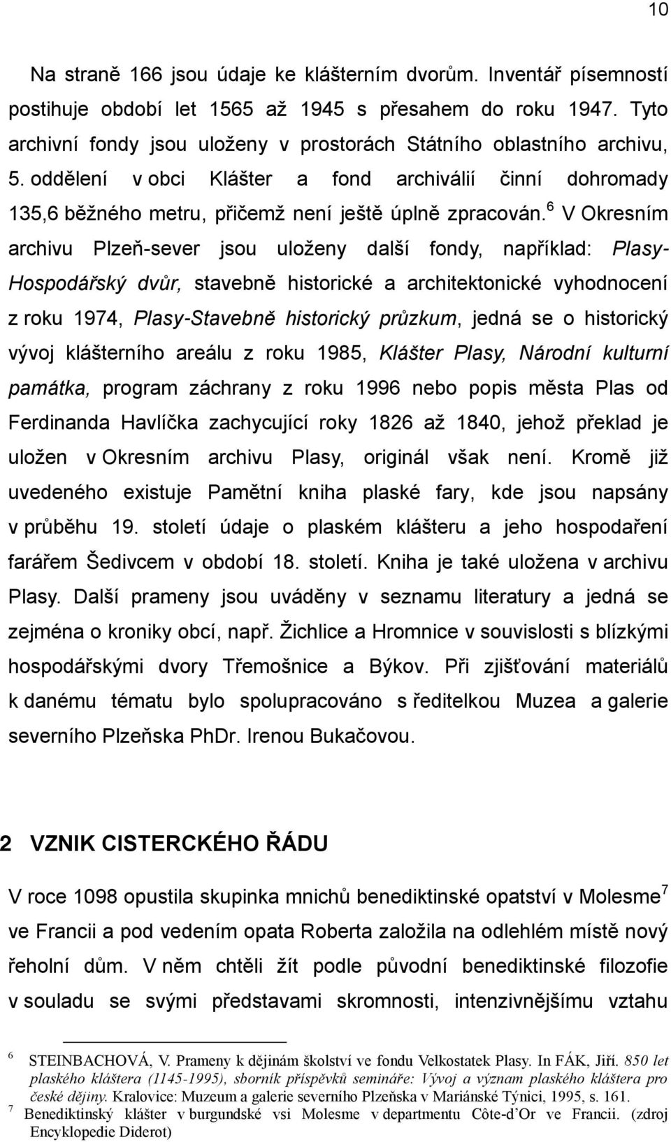 6 V Okresním archivu Plzeň-sever jsou uloženy další fondy, například: Plasy- Hospodářský dvůr, stavebně historické a architektonické vyhodnocení z roku 1974, Plasy-Stavebně historický průzkum, jedná