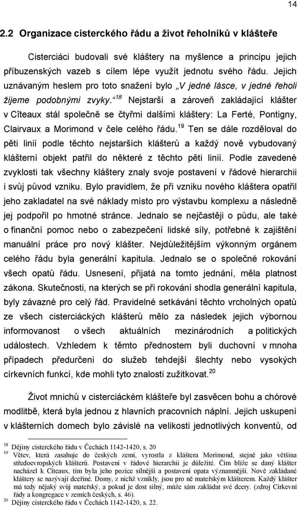 18 Nejstarší a zároveň zakládající klášter v Cîteaux stál společně se čtyřmi dalšími kláštery: La Ferté, Pontigny, Clairvaux a Morimond v čele celého řádu.