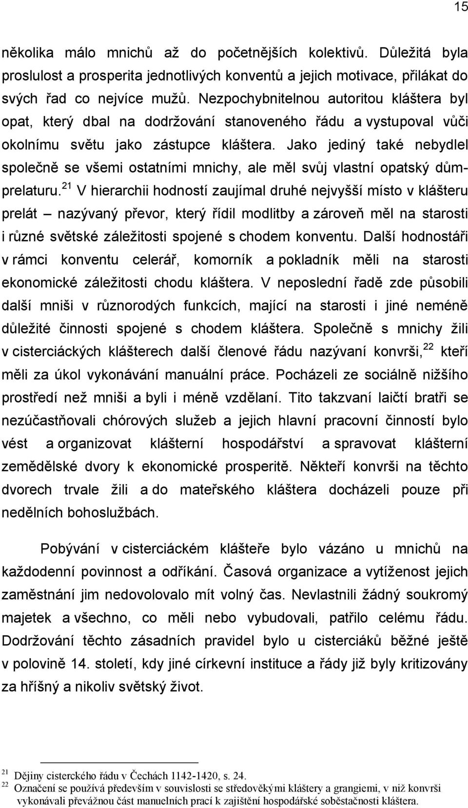Jako jediný také nebydlel společně se všemi ostatními mnichy, ale měl svůj vlastní opatský důmprelaturu.