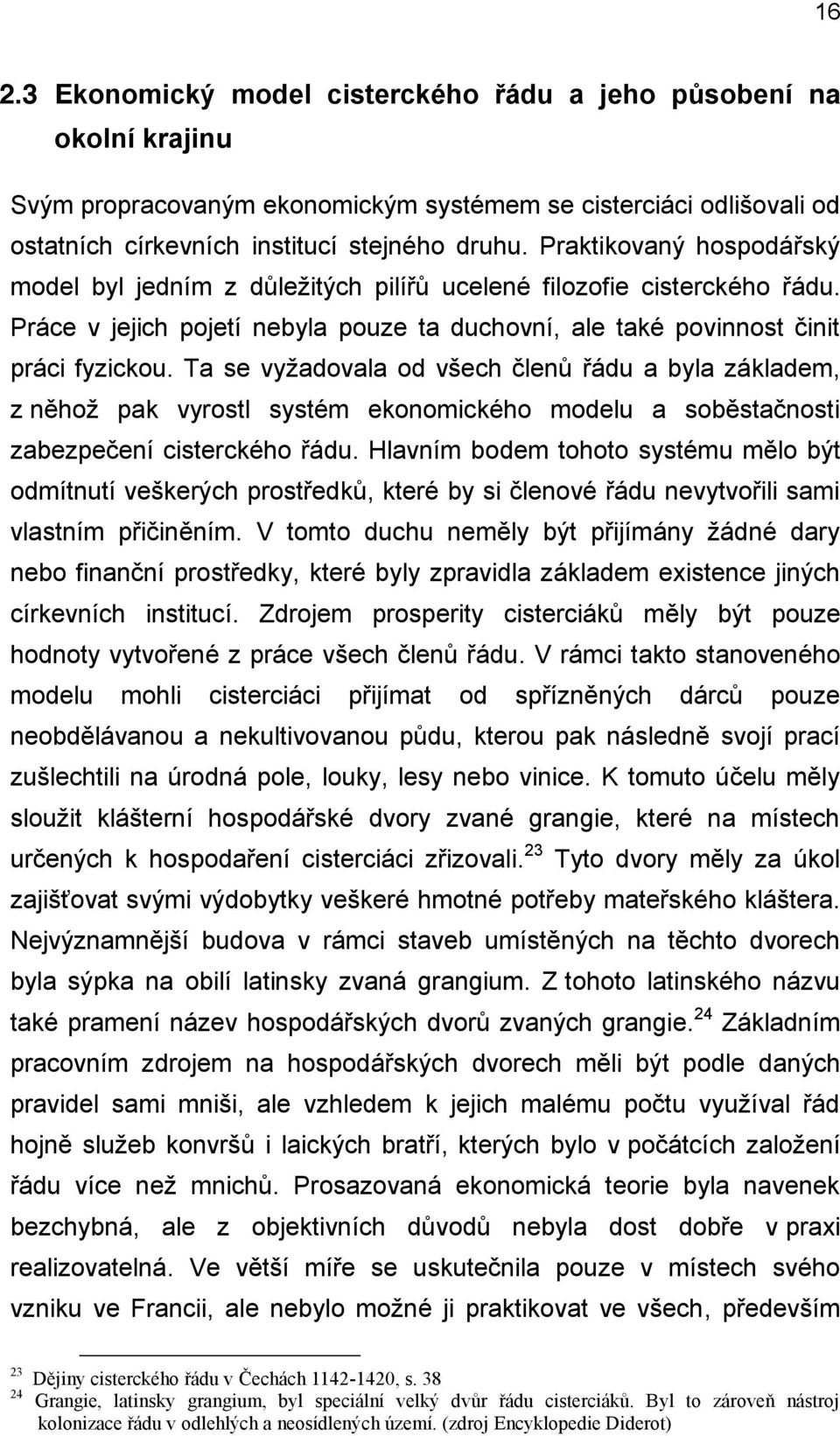 Ta se vyžadovala od všech členů řádu a byla základem, z něhož pak vyrostl systém ekonomického modelu a soběstačnosti zabezpečení cisterckého řádu.