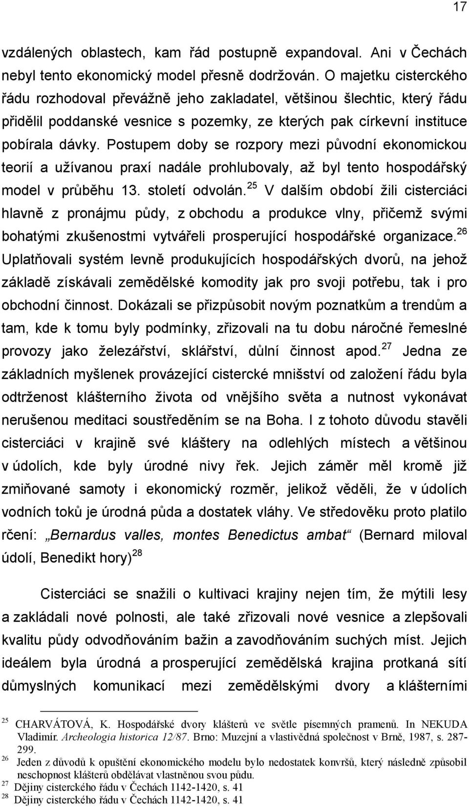 Postupem doby se rozpory mezi původní ekonomickou teorií a užívanou praxí nadále prohlubovaly, až byl tento hospodářský model v průběhu 13. století odvolán.