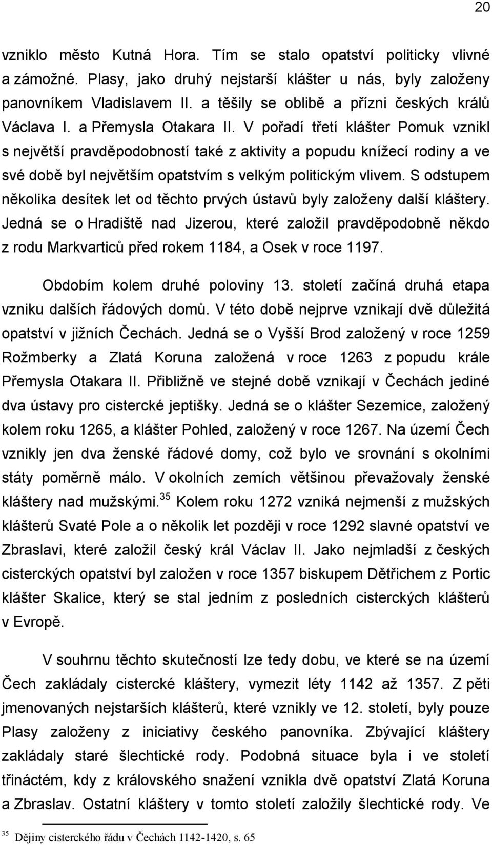 V pořadí třetí klášter Pomuk vznikl s největší pravděpodobností také z aktivity a popudu knížecí rodiny a ve své době byl největším opatstvím s velkým politickým vlivem.