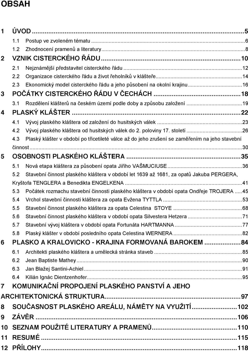 1 Rozdělení klášterů na českém území podle doby a způsobu založení... 19 4 PLASKÝ KLÁŠTER... 22 4.1 Vývoj plaského kláštera od založení do husitských válek... 23 4.