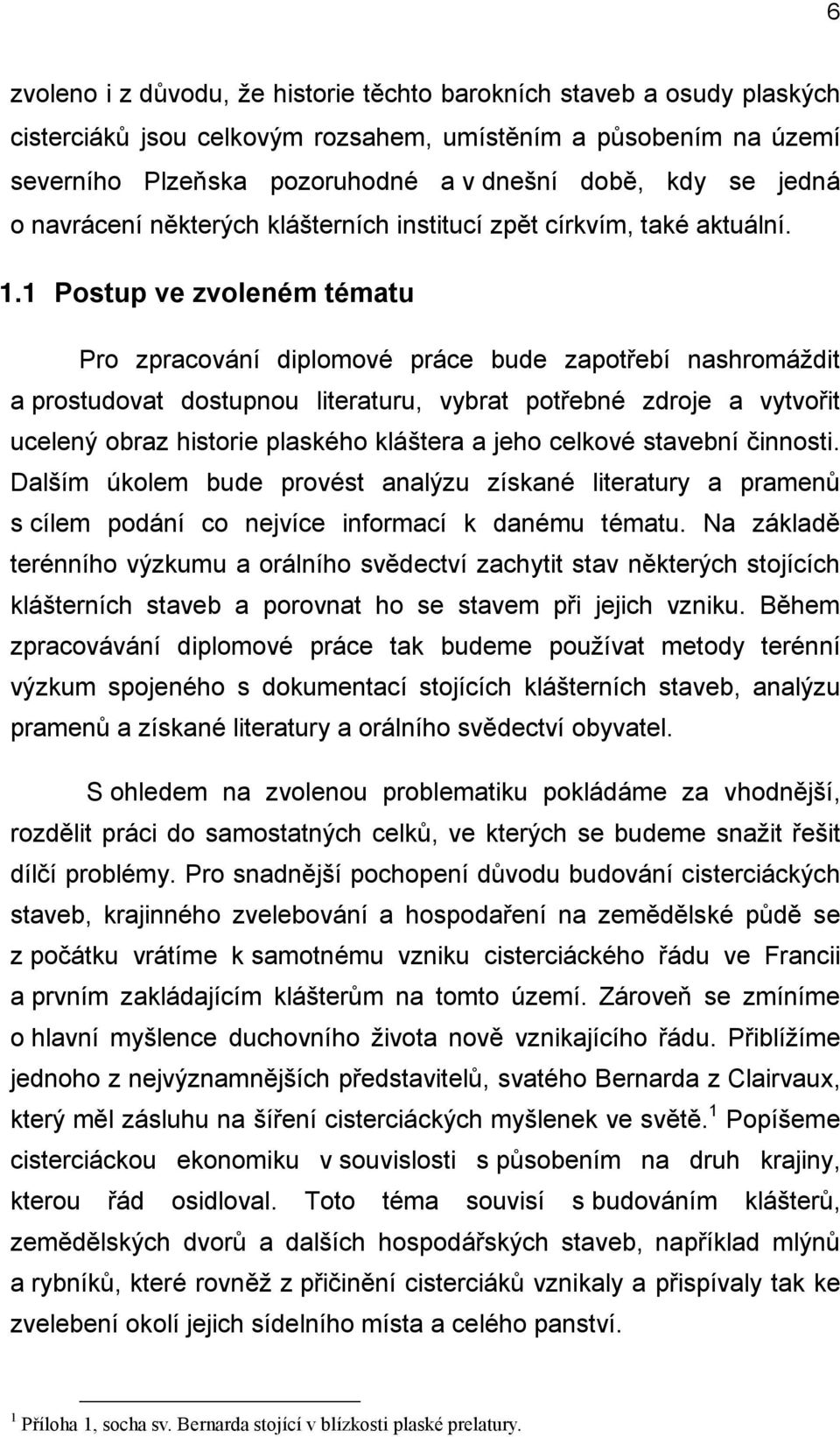 1 Postup ve zvoleném tématu Pro zpracování diplomové práce bude zapotřebí nashromáždit a prostudovat dostupnou literaturu, vybrat potřebné zdroje a vytvořit ucelený obraz historie plaského kláštera a