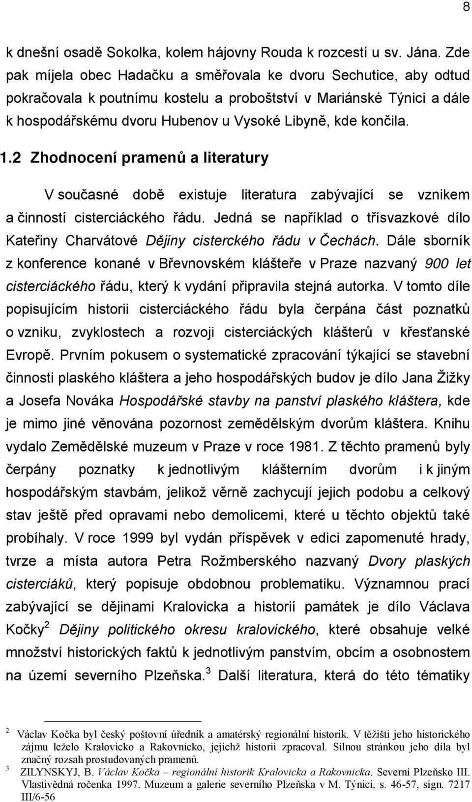 1.2 Zhodnocení pramenů a literatury V současné době existuje literatura zabývající se vznikem a činností cisterciáckého řádu.