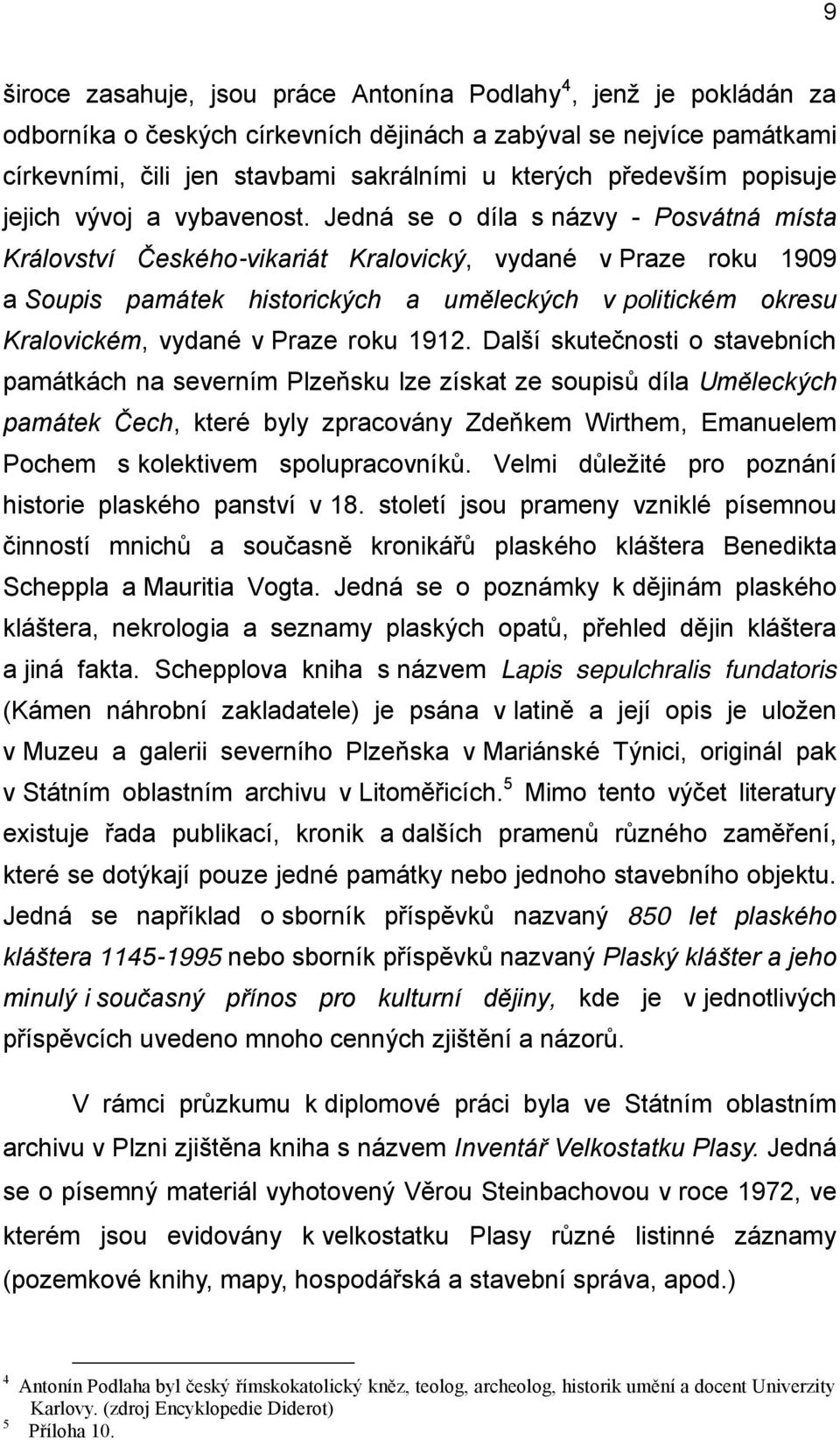 Jedná se o díla s názvy - Posvátná místa Království Českého-vikariát Kralovický, vydané v Praze roku 1909 a Soupis památek historických a uměleckých v politickém okresu Kralovickém, vydané v Praze
