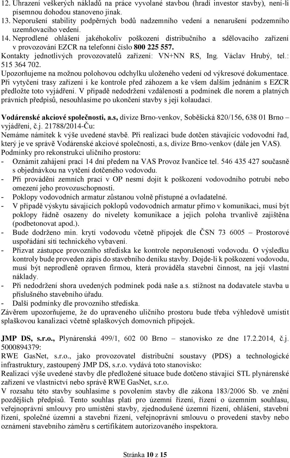 Neprodlené ohlášení jakéhokoliv poškození distribučního a sdělovacího zařízení v provozování EZCR na telefonní číslo 800 225 557. Kontakty jednotlivých provozovatelů zařízení: VN+NN RS, Ing.