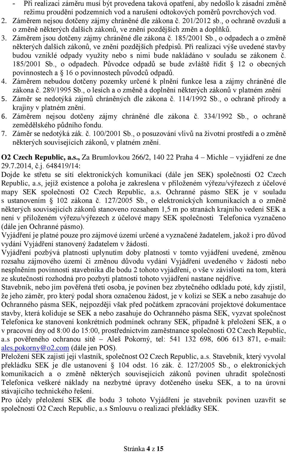 Záměrem jsou dotčeny zájmy chráněné dle zákona č. 185/2001 Sb., o odpadech a o změně některých dalších zákonů, ve znění pozdějších předpisů.