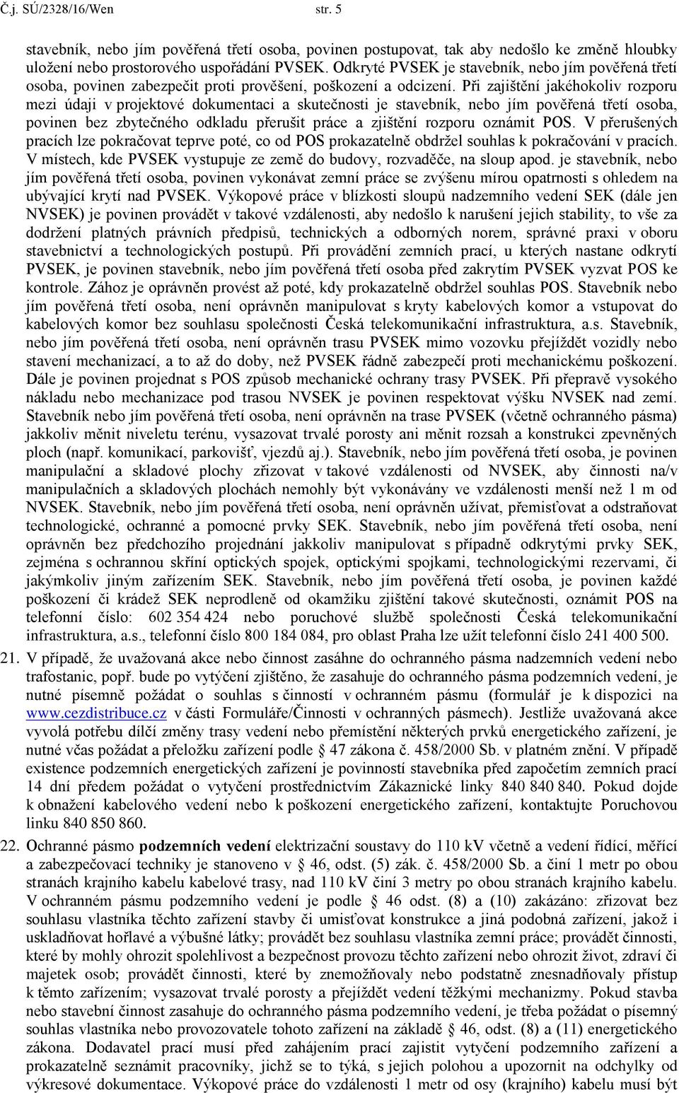 Při zajištění jakéhokoliv rozporu mezi údaji v projektové dokumentaci a skutečnosti je stavebník, nebo jím pověřená třetí osoba, povinen bez zbytečného odkladu přerušit práce a zjištění rozporu