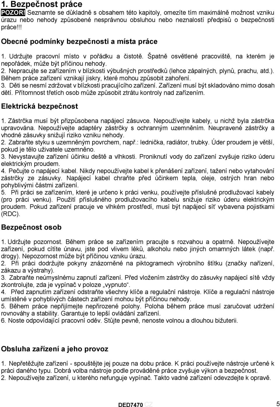 !! Obecné podmínky bezpečnosti a místa práce 1. Udržujte pracovní místo v pořádku a čistotě. Špatně osvětlené pracoviště, na kterém je nepořádek, může být příčinou nehody. 2.