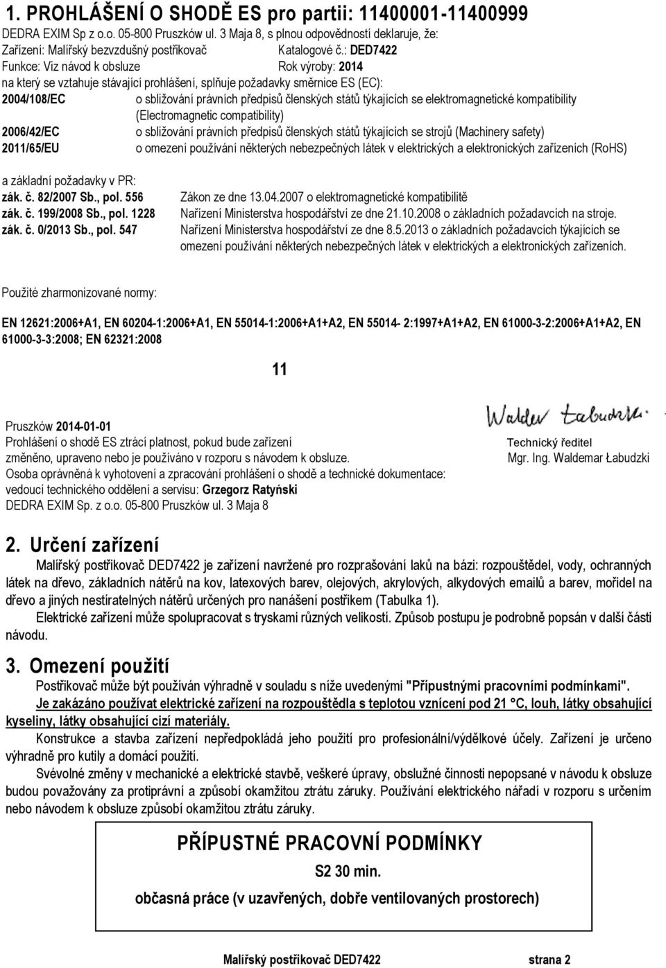 týkajících se elektromagnetické kompatibility (Electromagnetic compatibility) 2006/42/EC o sbližování právních předpisů členských států týkajících se strojů (Machinery safety) 2011/65/EU o omezení