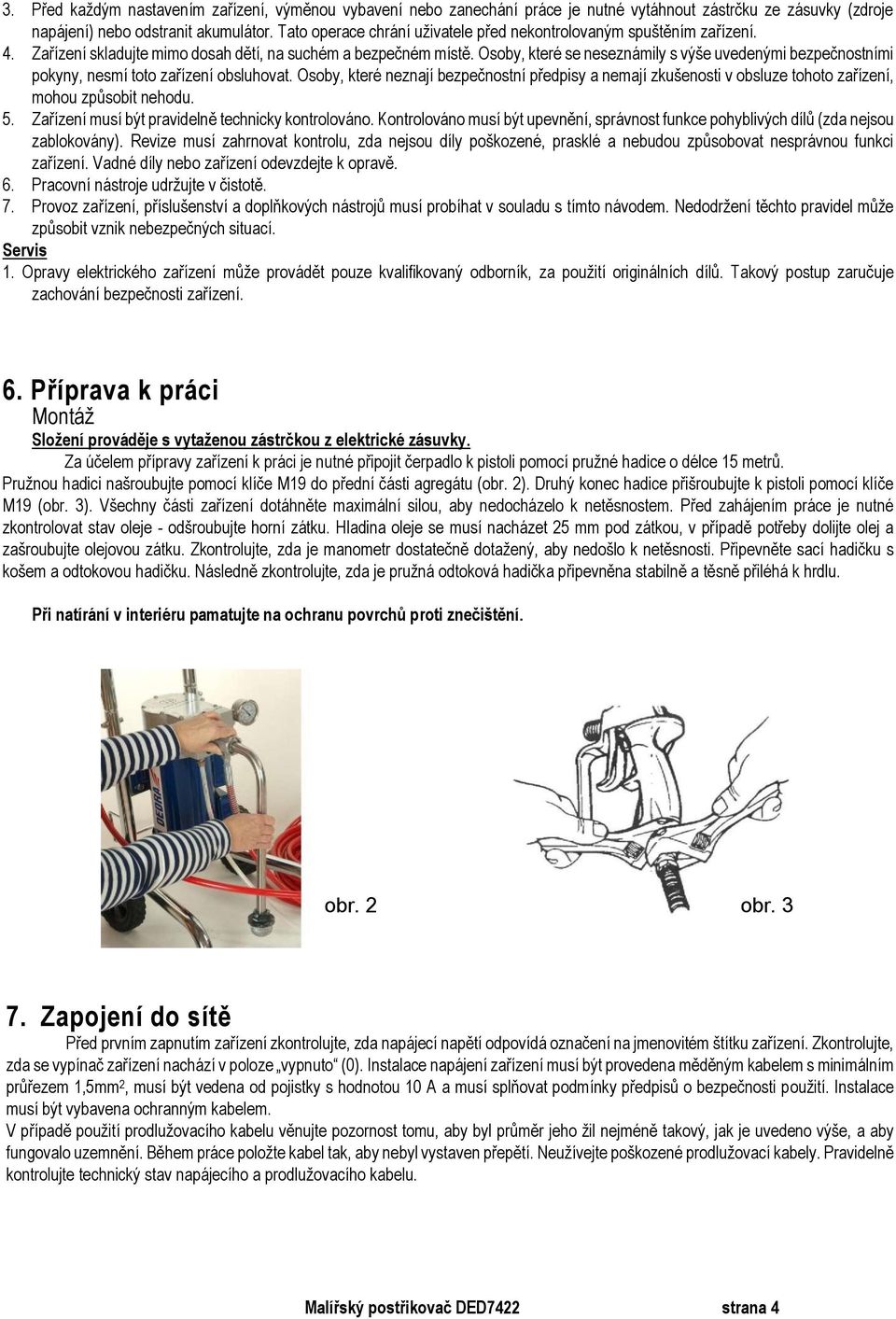 Osoby, které se neseznámily s výše uvedenými bezpečnostními pokyny, nesmí toto zařízení obsluhovat.