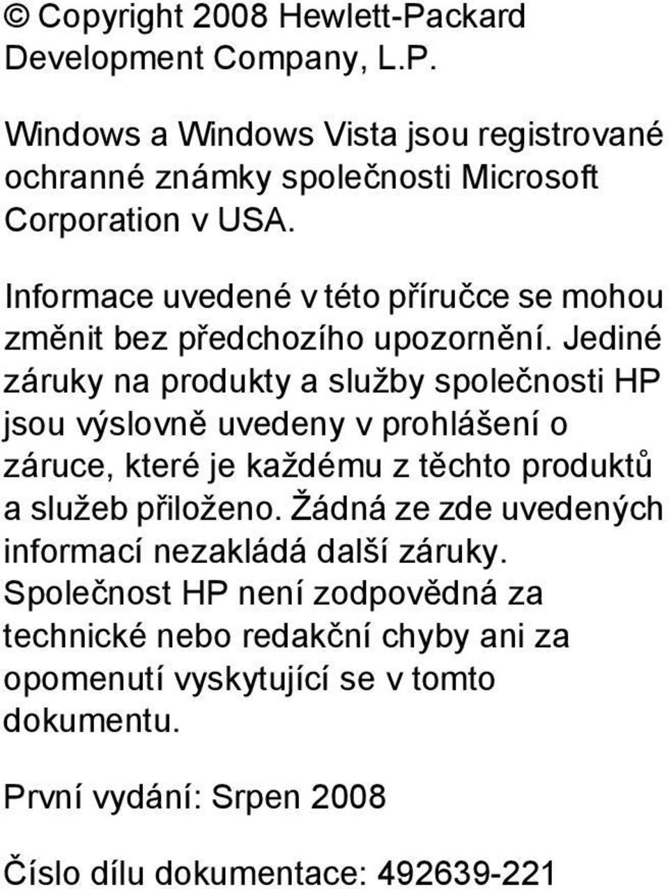 Jediné záruky na produkty a služby společnosti HP jsou výslovně uvedeny v prohlášení o záruce, které je každému z těchto produktů a služeb přiloženo.