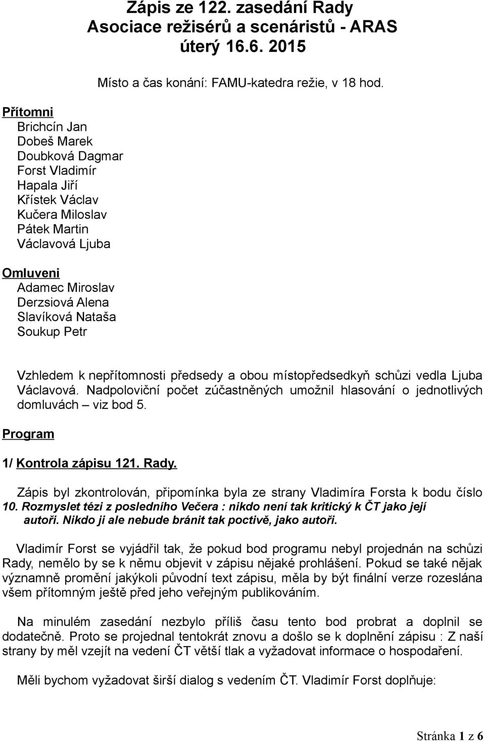 Vzhledem k nepřítomnosti předsedy a obou místopředsedkyň schůzi vedla Ljuba Václavová. Nadpoloviční počet zúčastněných umožnil hlasování o jednotlivých domluvách viz bod 5.