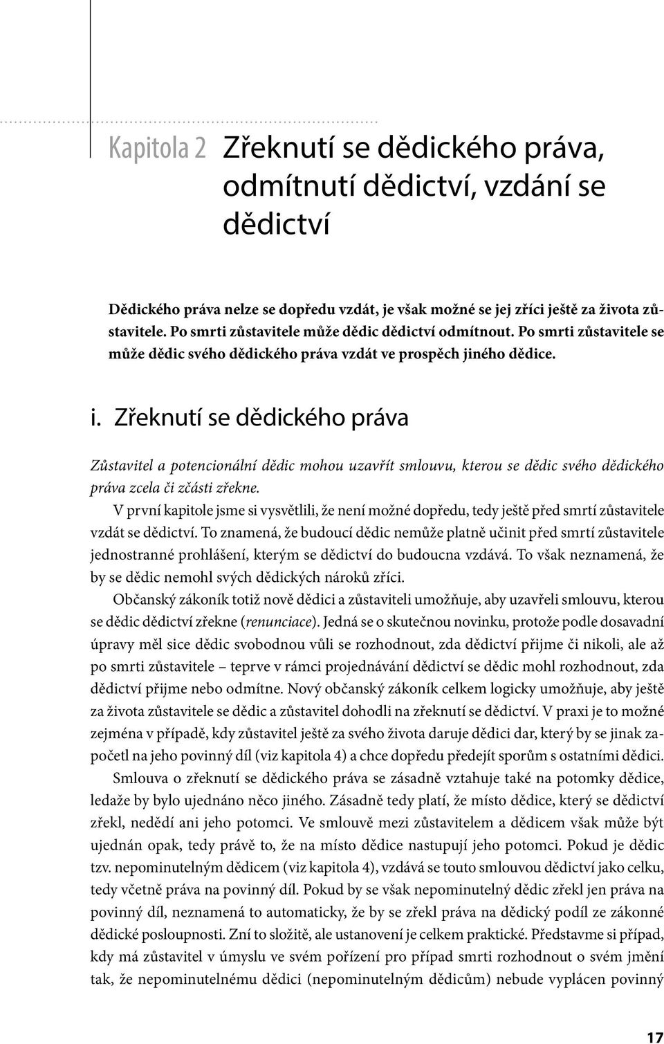 Zřeknutí se dědického práva Zůstavitel a potencionální dědic mohou uzavřít smlouvu, kterou se dědic svého dědického práva zcela či zčásti zřekne.