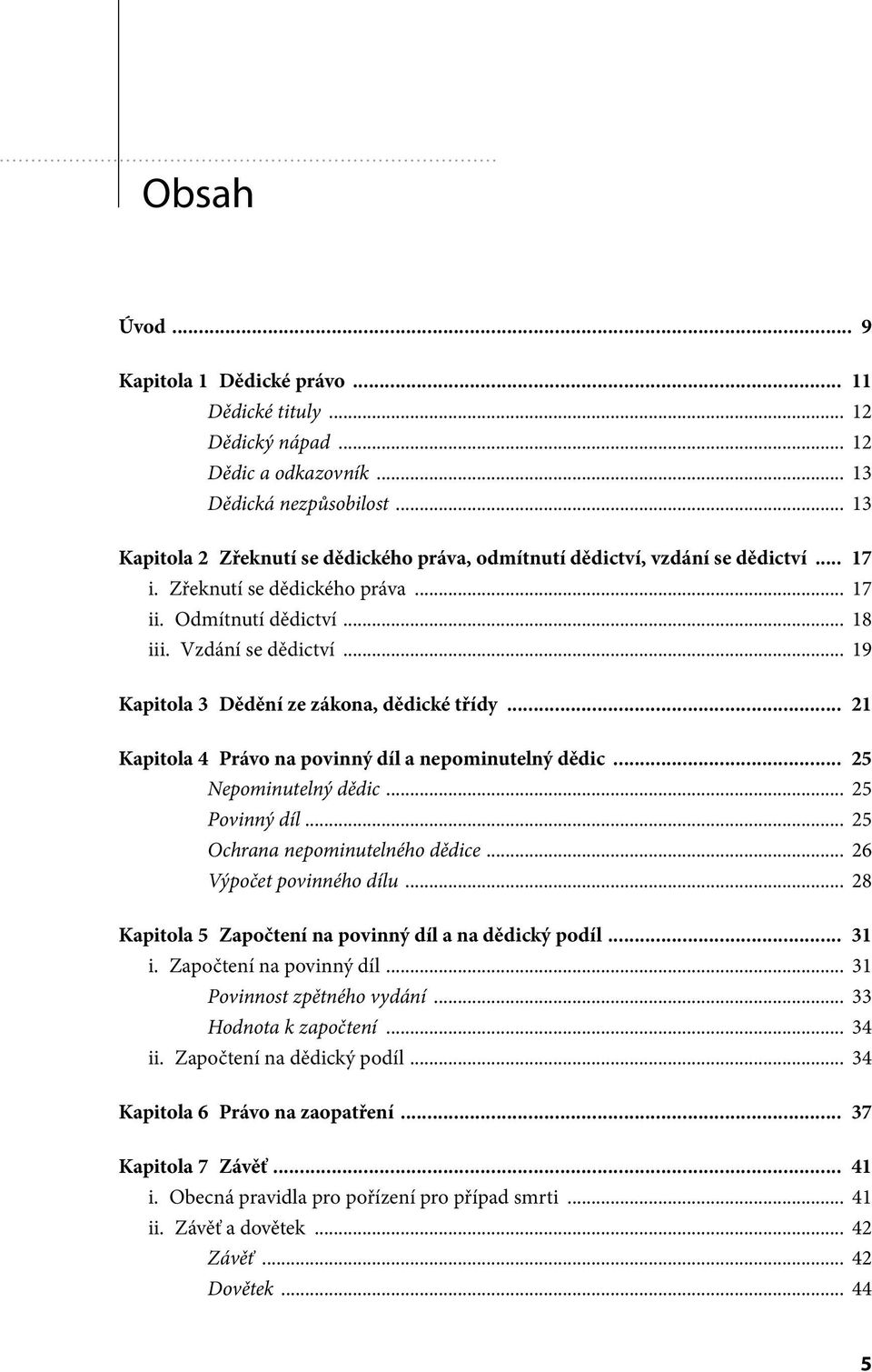 .. 19 Kapitola 3 Dědění ze zákona, dědické třídy... 21 Kapitola 4 Právo na povinný díl a nepominutelný dědic... 25 Nepominutelný dědic... 25 Povinný díl... 25 Ochrana nepominutelného dědice.