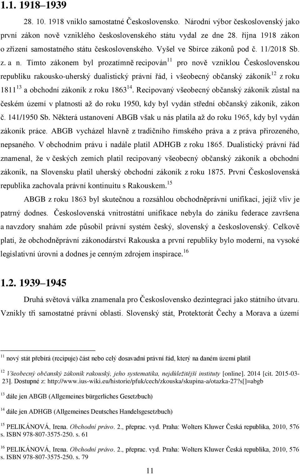 Tímto zákonem byl prozatímně recipován 11 pro nově vzniklou Československou republiku rakousko-uherský dualistický právní řád, i všeobecný občanský zákoník 12 z roku 1811 13 a obchodní zákoník z roku
