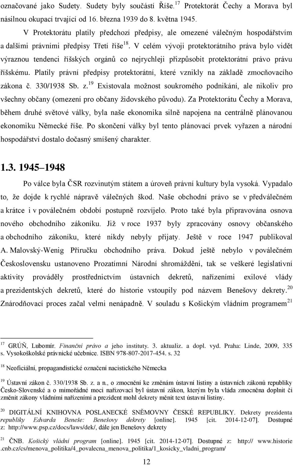 V celém vývoji protektorátního práva bylo vidět výraznou tendenci říšských orgánů co nejrychleji přizpůsobit protektorátní právo právu říšskému.