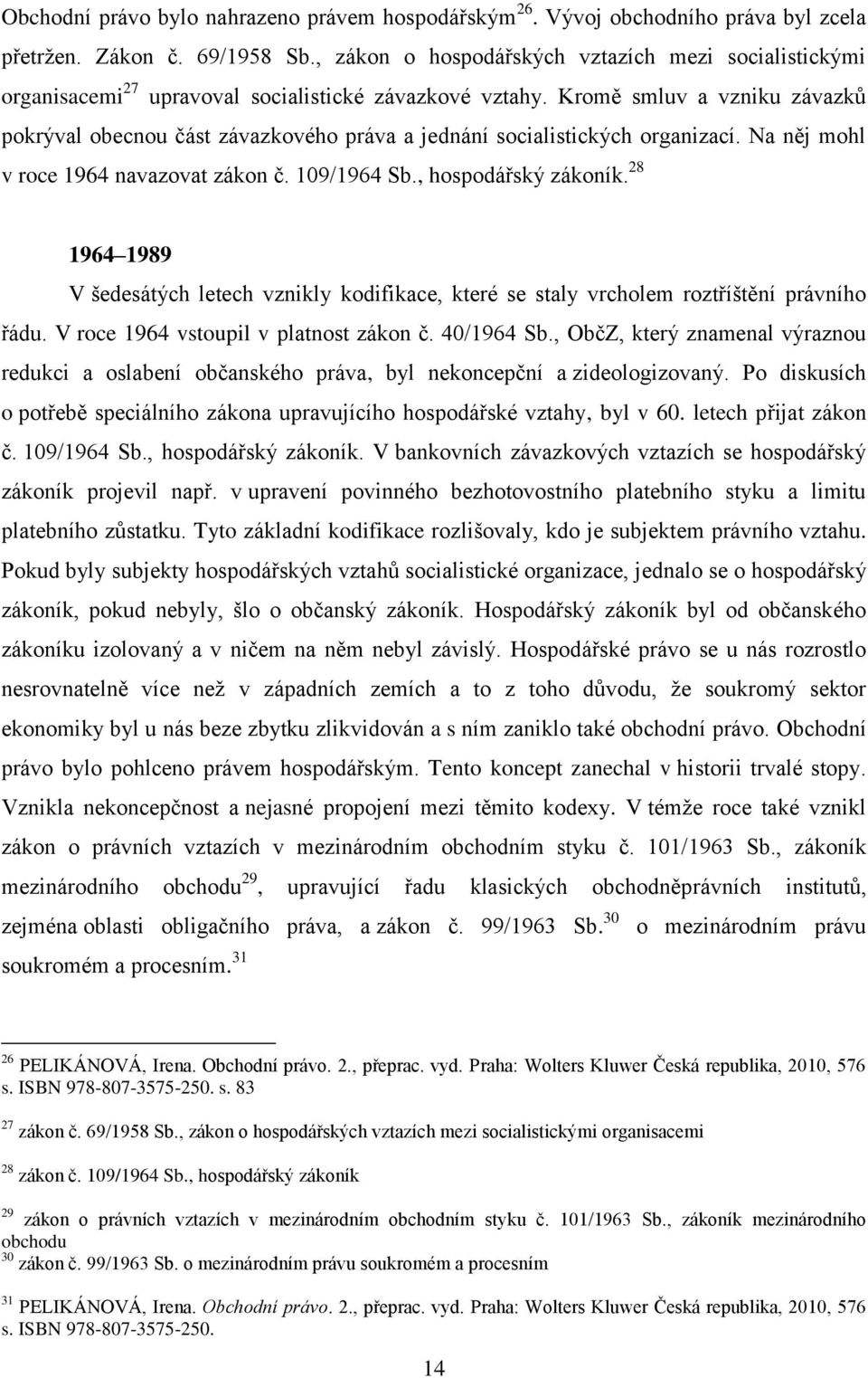 Kromě smluv a vzniku závazků pokrýval obecnou část závazkového práva a jednání socialistických organizací. Na něj mohl v roce 1964 navazovat zákon č. 109/1964 Sb., hospodářský zákoník.